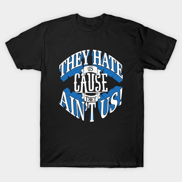 They Hate Us Cause They Ain't Us! T-Shirt by innercoma@gmail.com